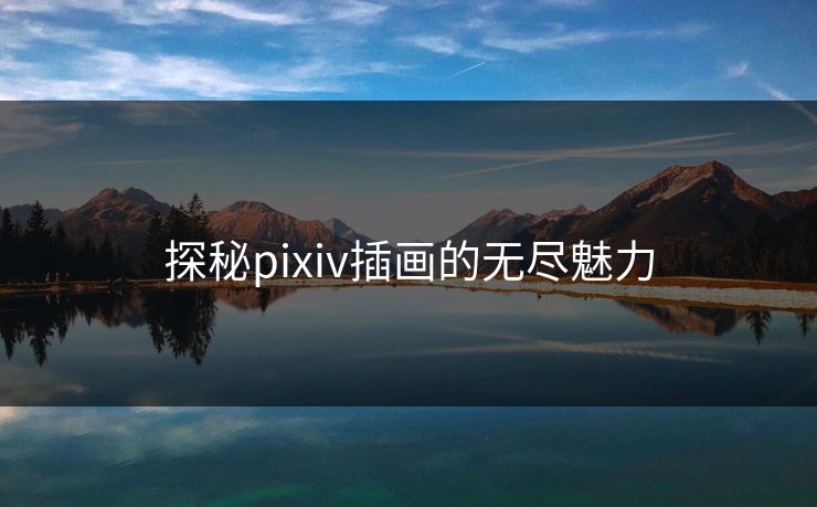 探秘pixiv插画的无尽魅力